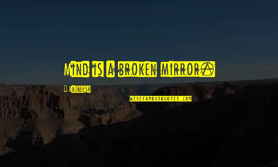 Broken Mirrors Quotes By Rajneesh: Mind is a broken mirror.