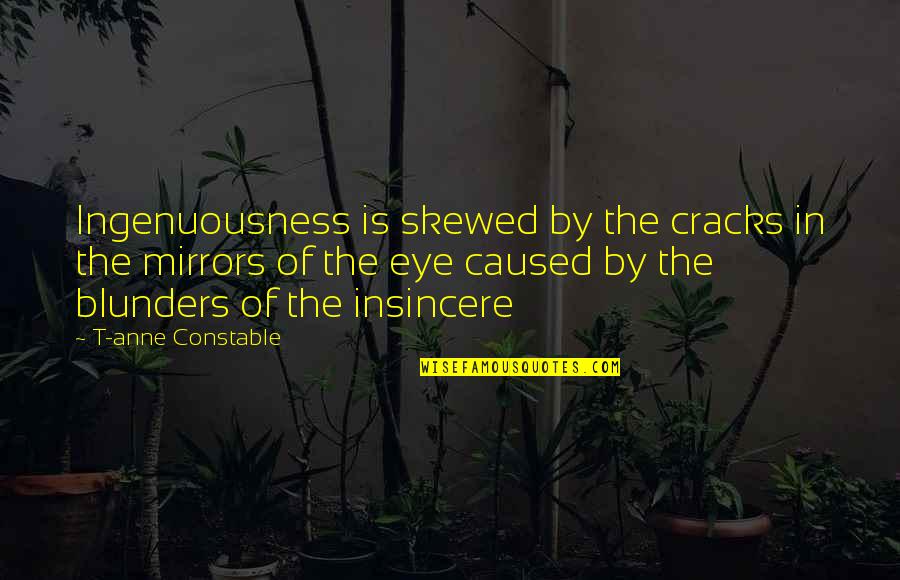 Broken Mirrors Quotes By T-anne Constable: Ingenuousness is skewed by the cracks in the