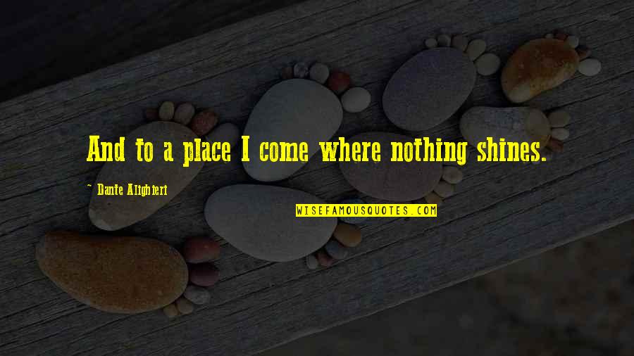 Broken Mother Daughter Relationships Quotes By Dante Alighieri: And to a place I come where nothing