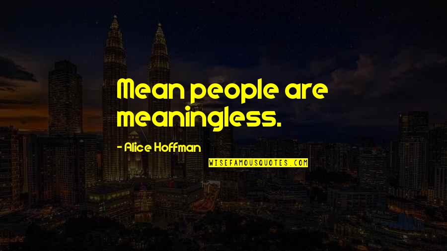 Broken Mouth Cows Quotes By Alice Hoffman: Mean people are meaningless. Broken Mouth Cows Quotes By Alice Hoffman: Mean people are meaningless.