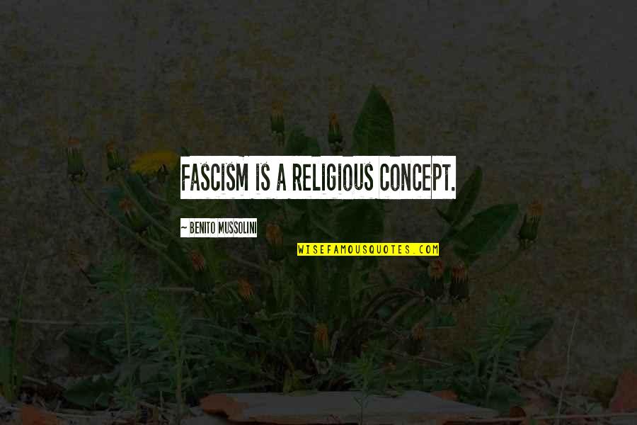 Broken Mouth Cows Quotes By Benito Mussolini: Fascism is a religious concept. Broken Mouth Cows Quotes By Benito Mussolini: Fascism is a religious concept.