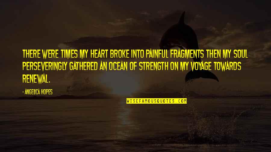 Broken Pain Quotes By Angelica Hopes: There were times my heart broke into painful