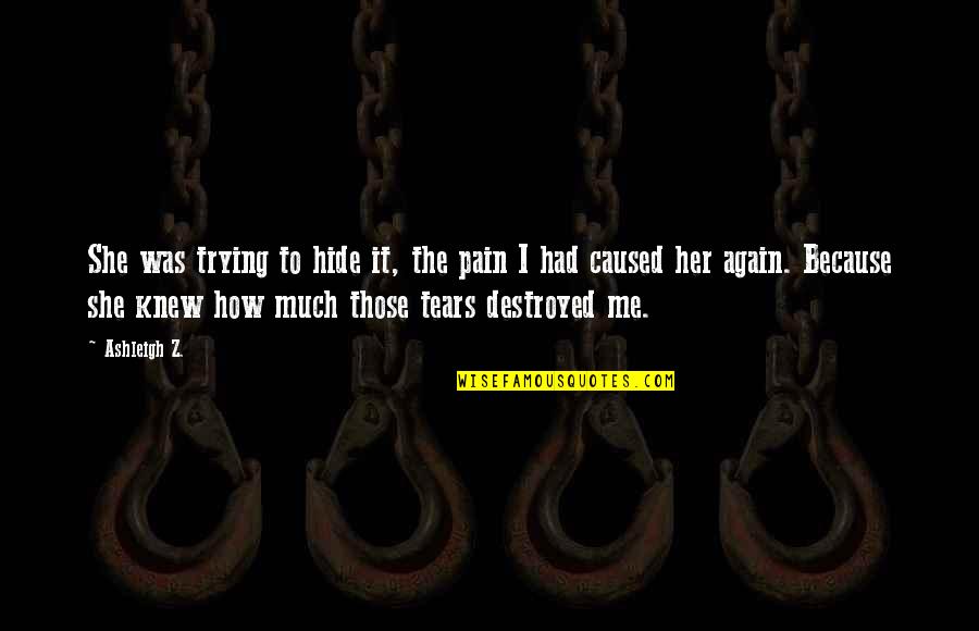 Broken Pain Quotes By Ashleigh Z.: She was trying to hide it, the pain