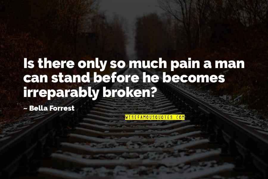 Broken Pain Quotes By Bella Forrest: Is there only so much pain a man