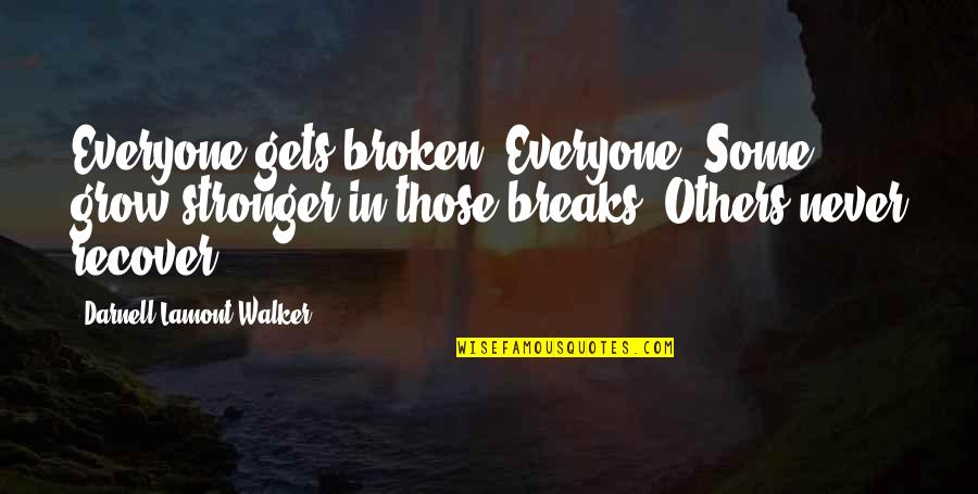Broken Pain Quotes By Darnell Lamont Walker: Everyone gets broken. Everyone. Some grow stronger in
