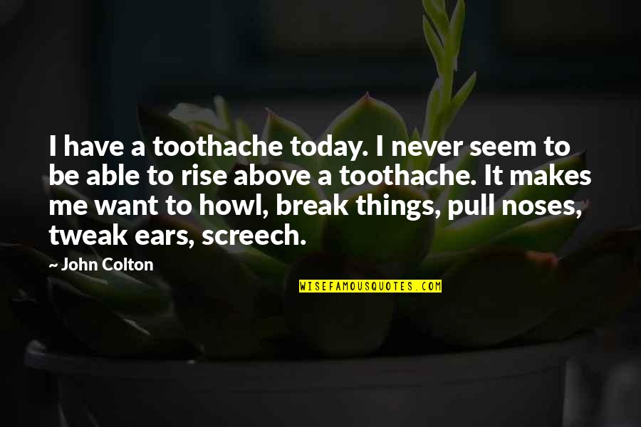 Broken Pain Quotes By John Colton: I have a toothache today. I never seem