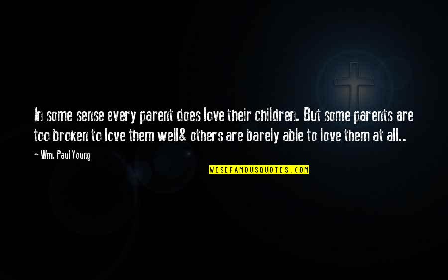 Broken Parents Quotes By Wm. Paul Young: In some sense every parent does love their Broken Parents Quotes By Wm. Paul Young: In some sense every parent does love their