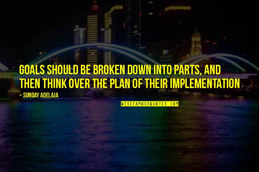 Broken Parts Quotes By Sunday Adelaja: Goals should be broken down into parts, and Broken Parts Quotes By Sunday Adelaja: Goals should be broken down into parts, and