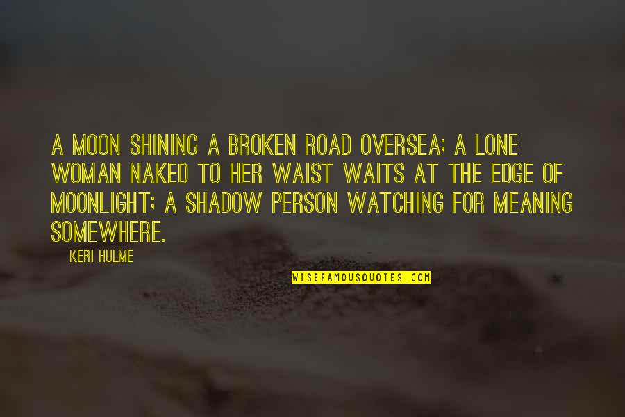 Broken Person Quotes By Keri Hulme: A moon shining a broken road oversea; a Broken Person Quotes By Keri Hulme: A moon shining a broken road oversea; a