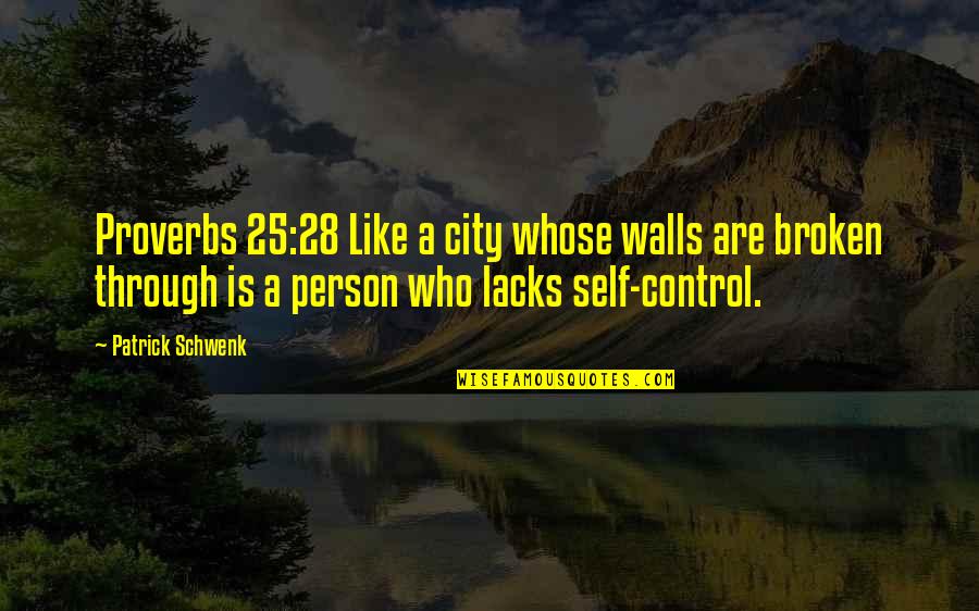 Broken Person Quotes By Patrick Schwenk: Proverbs 25:28 Like a city whose walls are Broken Person Quotes By Patrick Schwenk: Proverbs 25:28 Like a city whose walls are