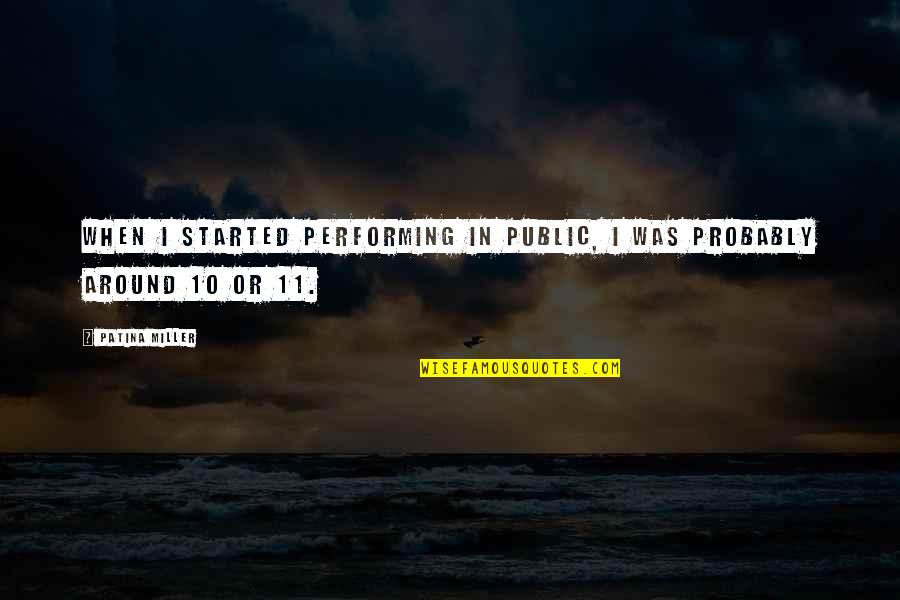 Broken Pieces Quote Quotes By Patina Miller: When I started performing in public, I was