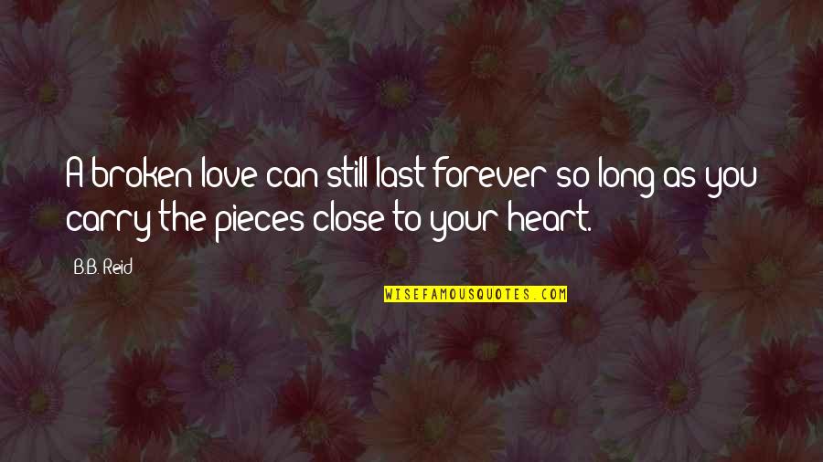 Broken Pieces Quotes By B.B. Reid: A broken love can still last forever so