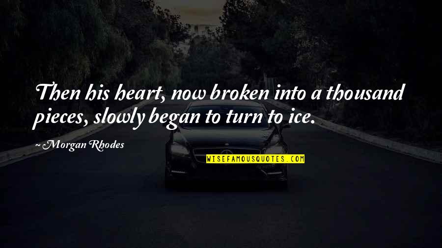 Broken Pieces Quotes By Morgan Rhodes: Then his heart, now broken into a thousand