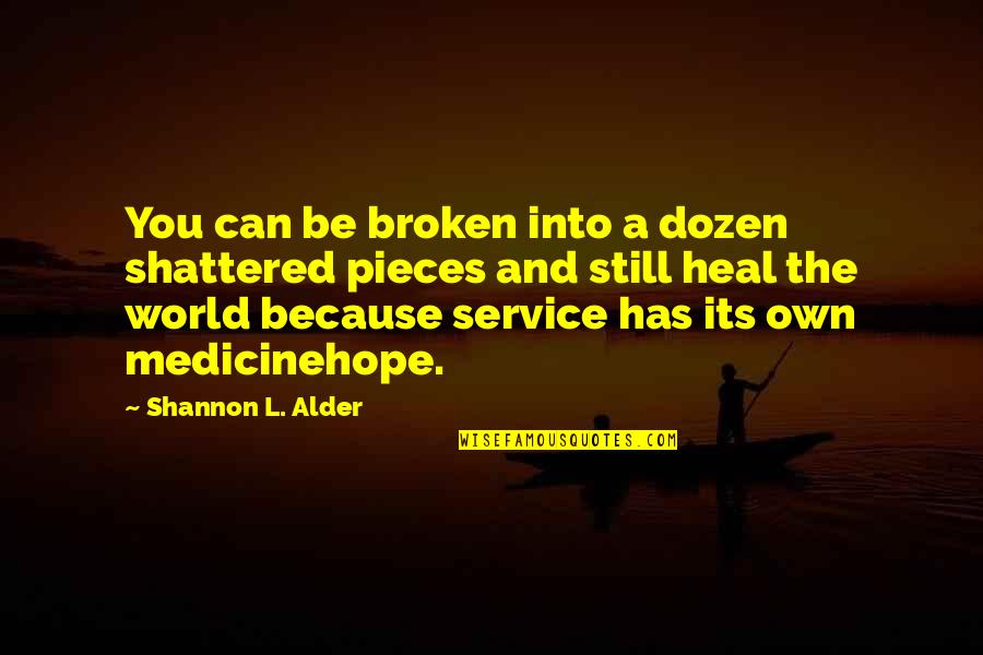 Broken Pieces Quotes By Shannon L. Alder: You can be broken into a dozen shattered