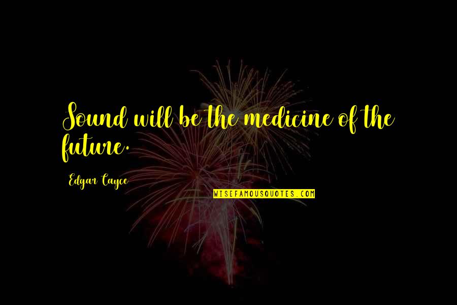 Broken Pinky Promise Quotes By Edgar Cayce: Sound will be the medicine of the future.