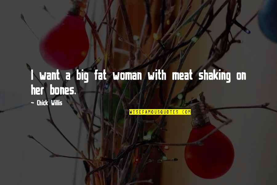 Broken Poems And Quotes By Chick Willis: I want a big fat woman with meat