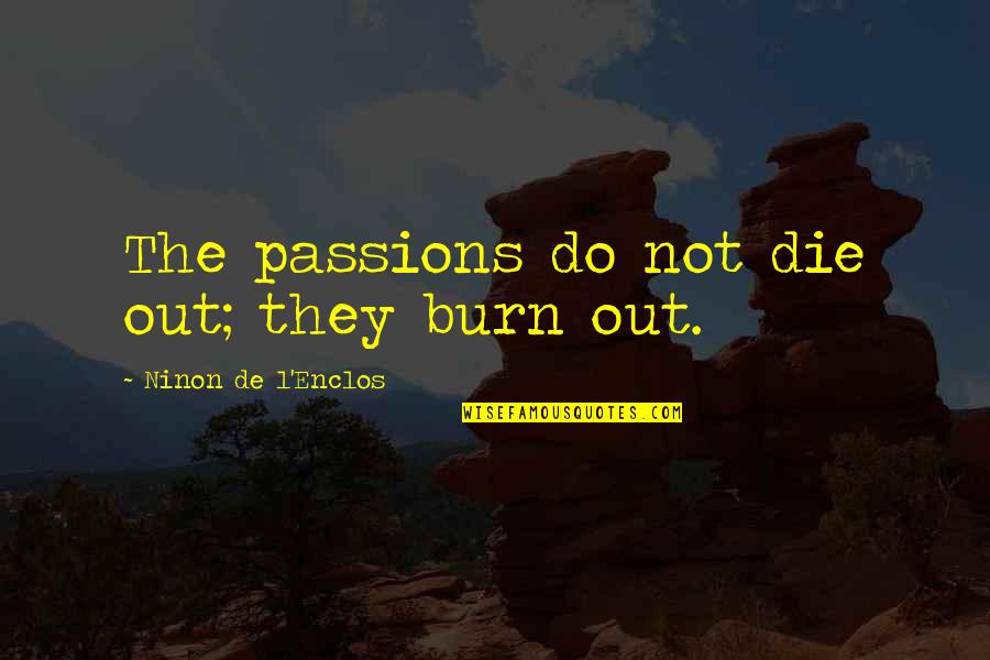 Broken Poems And Quotes By Ninon De L'Enclos: The passions do not die out; they burn