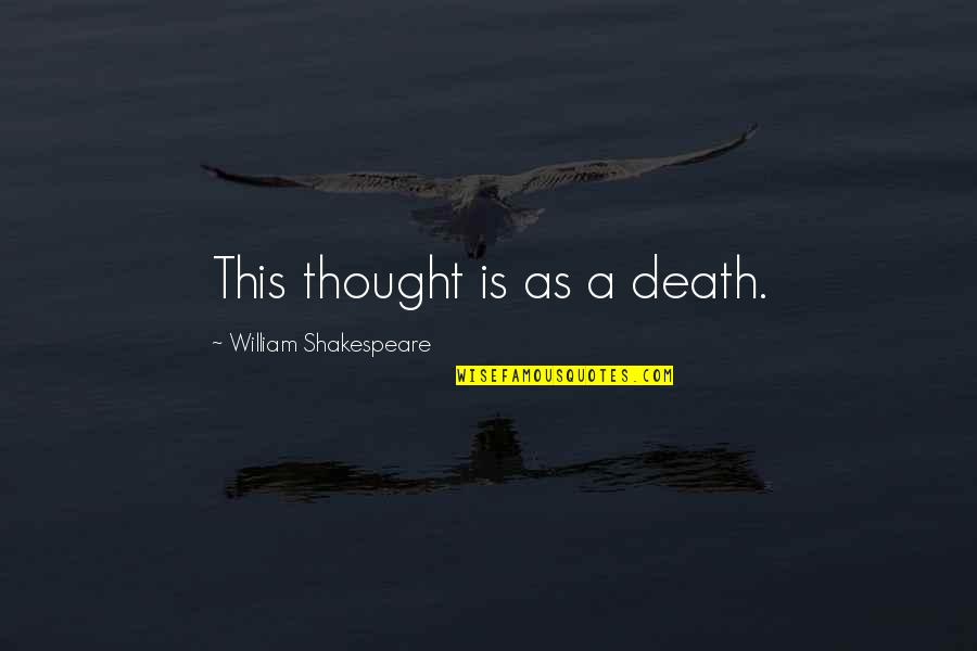 Broken Poems And Quotes By William Shakespeare: This thought is as a death.