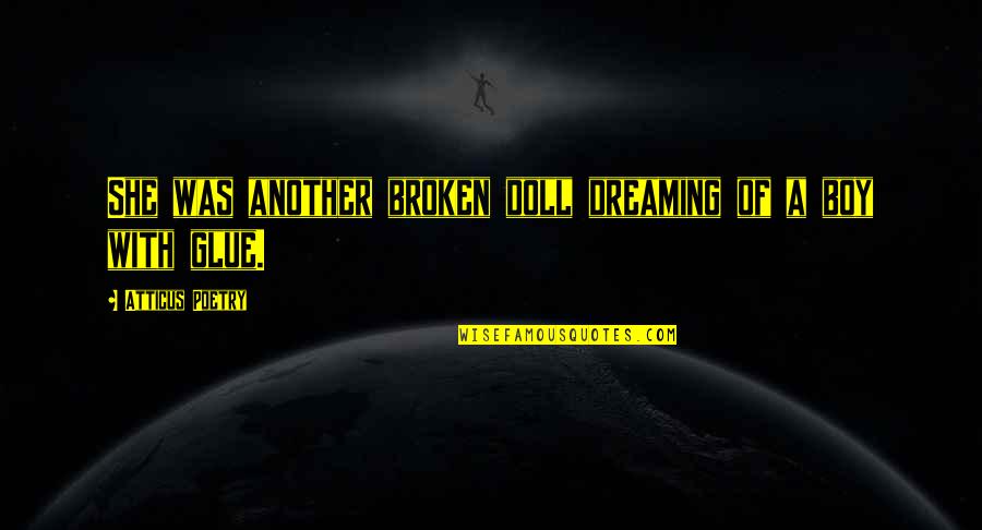 Broken Poems Quotes By Atticus Poetry: She was another broken doll dreaming of a