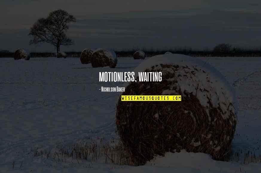 Broken Poems Quotes By Nicholson Baker: motionless, waiting