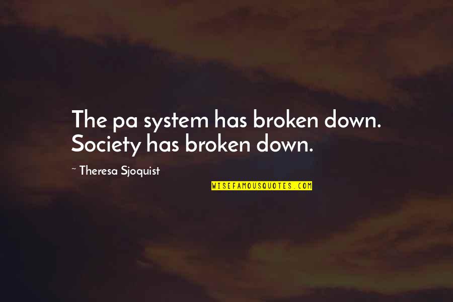 Broken Pottery Quotes By Theresa Sjoquist: The pa system has broken down. Society has