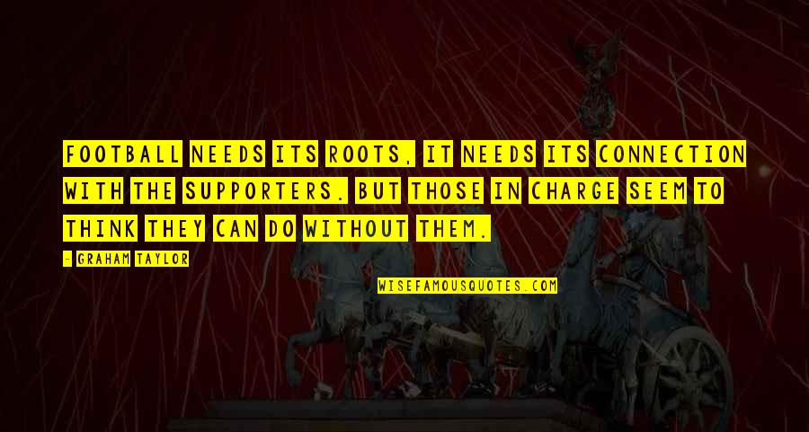 Broken Promises And Love Quotes By Graham Taylor: Football needs its roots, it needs its connection Broken Promises And Love Quotes By Graham Taylor: Football needs its roots, it needs its connection