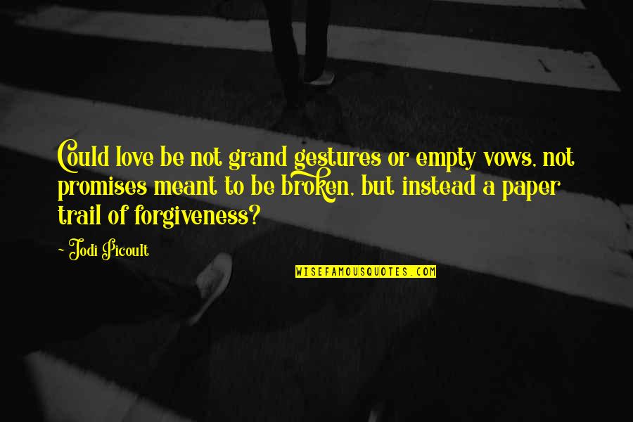 Broken Promises In Love Quotes By Jodi Picoult: Could love be not grand gestures or empty