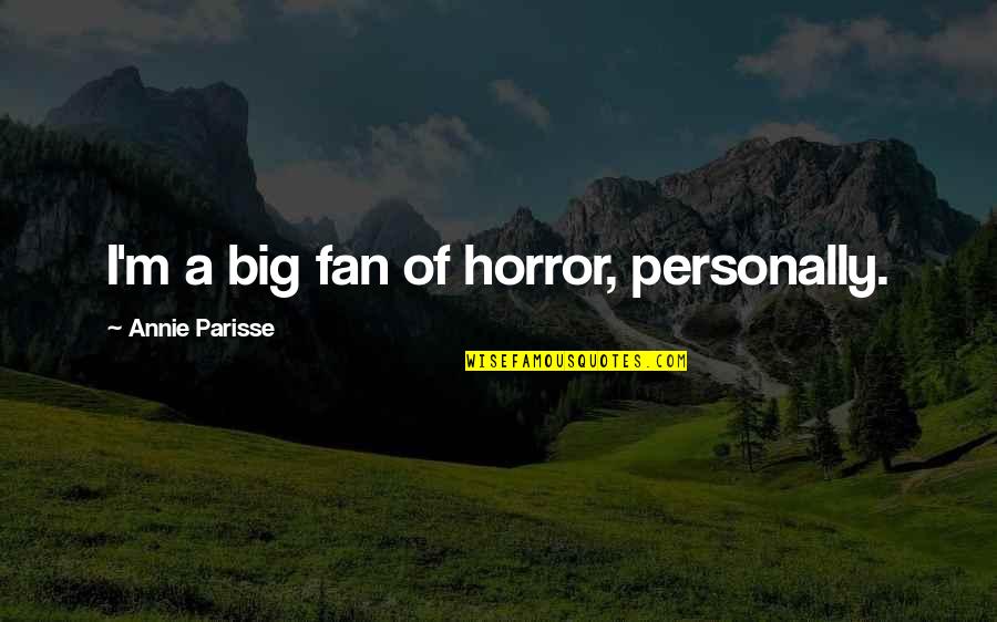 Broken Promises Of Love Quotes By Annie Parisse: I'm a big fan of horror, personally. Broken Promises Of Love Quotes By Annie Parisse: I'm a big fan of horror, personally.