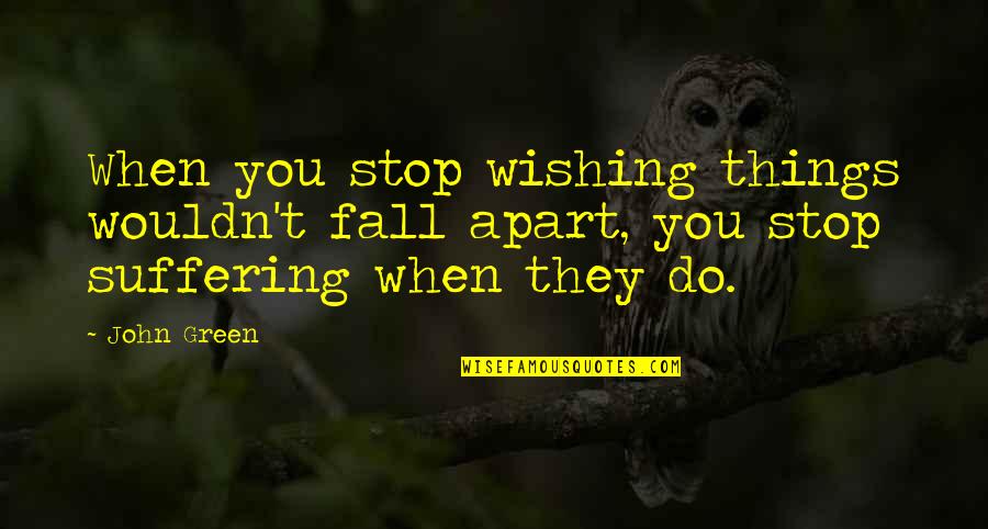 Broken Promises Of Love Quotes By John Green: When you stop wishing things wouldn't fall apart,