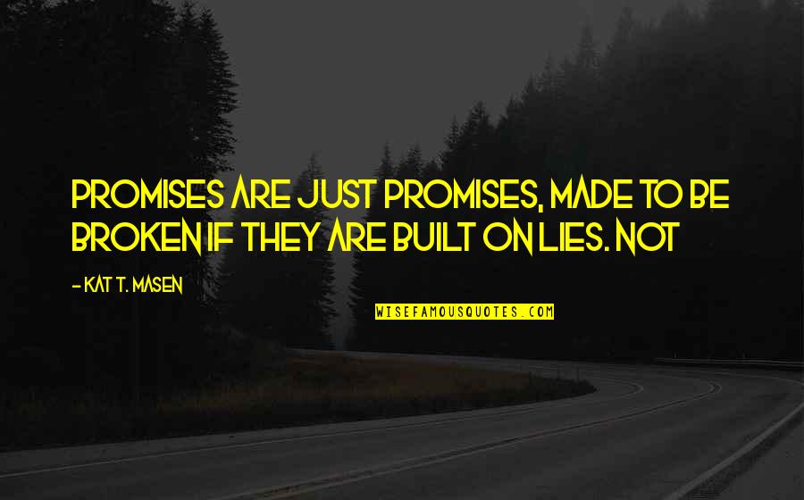 Broken Promises Quotes By Kat T. Masen: Promises are just promises, made to be broken