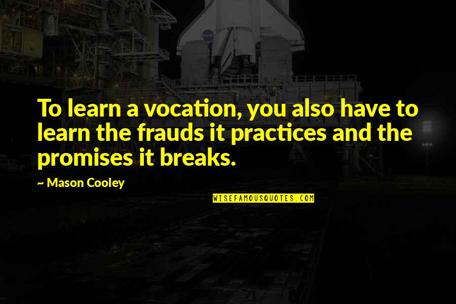 Broken Promises Quotes By Mason Cooley: To learn a vocation, you also have to