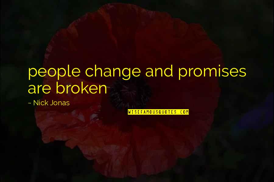 Broken Promises Quotes By Nick Jonas: people change and promises are broken