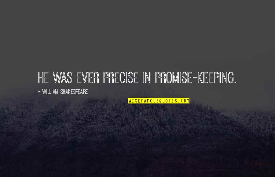 Broken Promises Quotes By William Shakespeare: He was ever precise in promise-keeping.