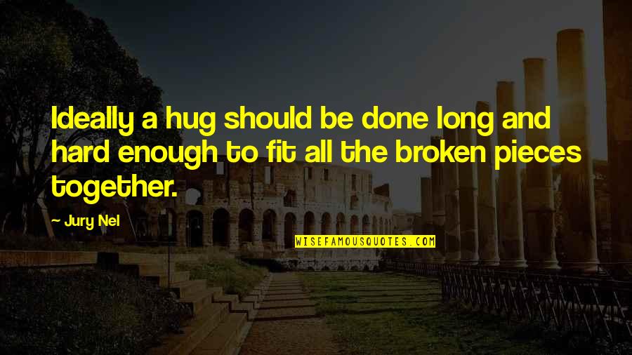 Broken Quotes And Quotes By Jury Nel: Ideally a hug should be done long and
