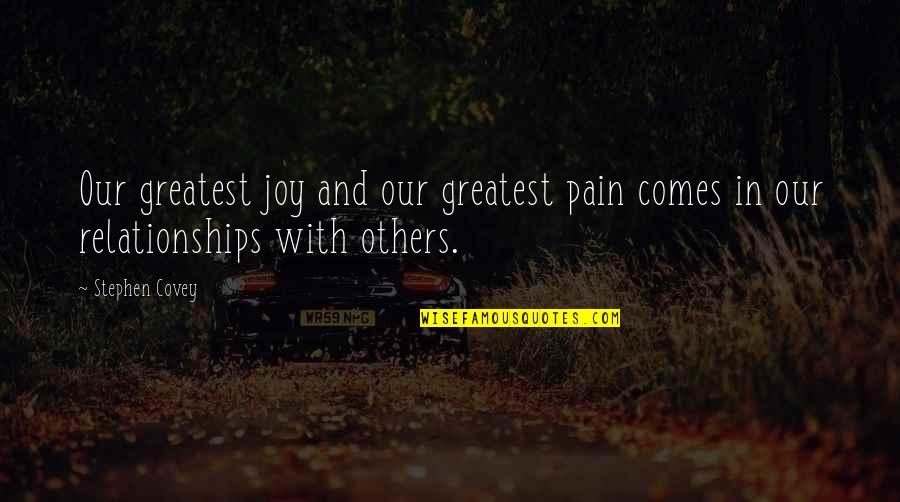 Broken Relationship Quotes By Stephen Covey: Our greatest joy and our greatest pain comes