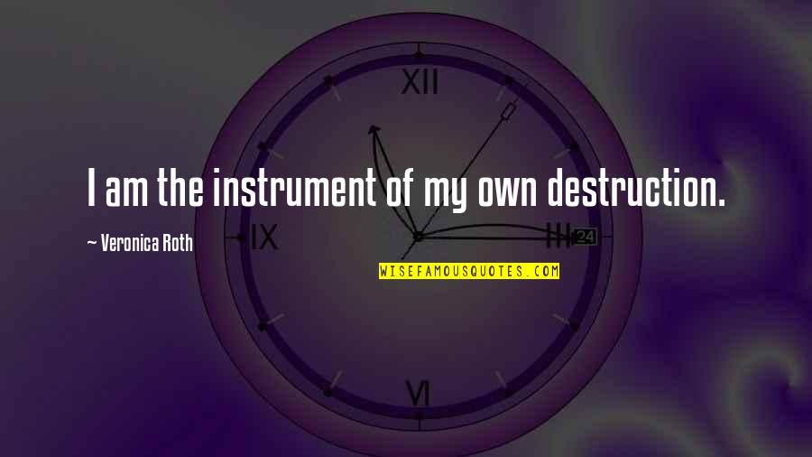 Broken Relatives Quotes By Veronica Roth: I am the instrument of my own destruction.