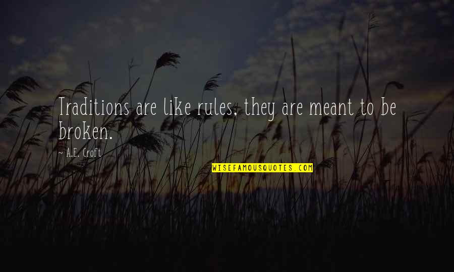 Broken Rules Quotes By A.E. Croft: Traditions are like rules, they are meant to