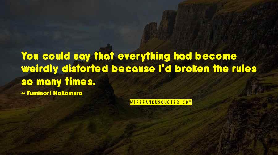 Broken Rules Quotes By Fuminori Nakamura: You could say that everything had become weirdly
