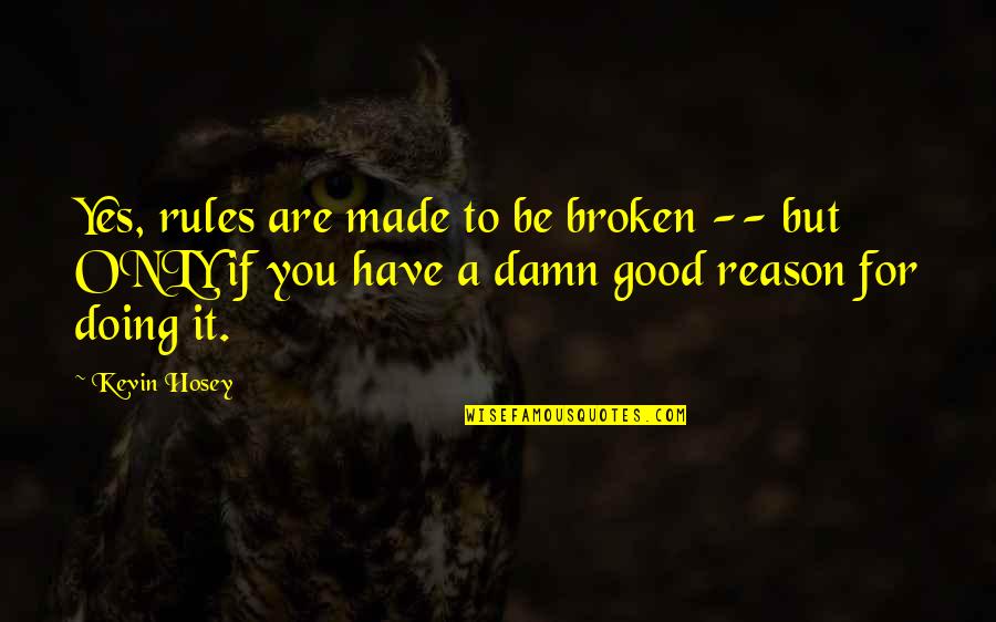 Broken Rules Quotes By Kevin Hosey: Yes, rules are made to be broken --