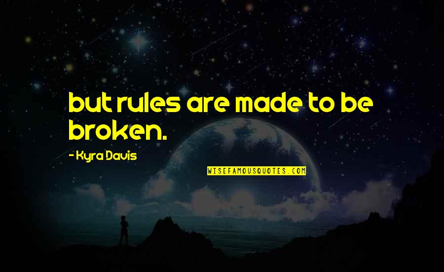 Broken Rules Quotes By Kyra Davis: but rules are made to be broken.