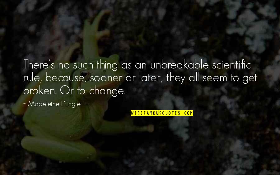 Broken Rules Quotes By Madeleine L'Engle: There's no such thing as an unbreakable scientific