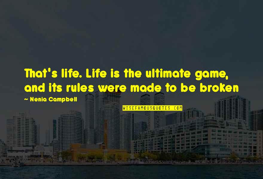 Broken Rules Quotes By Nenia Campbell: That's life. Life is the ultimate game, and