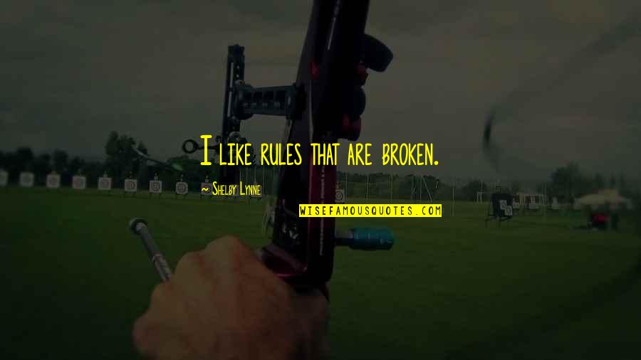 Broken Rules Quotes By Shelby Lynne: I like rules that are broken.