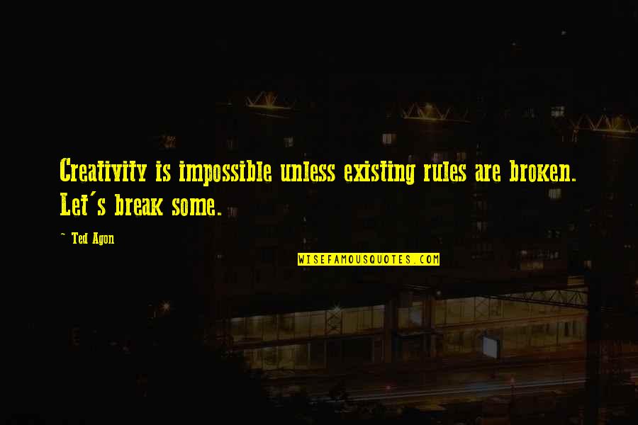 Broken Rules Quotes By Ted Agon: Creativity is impossible unless existing rules are broken.