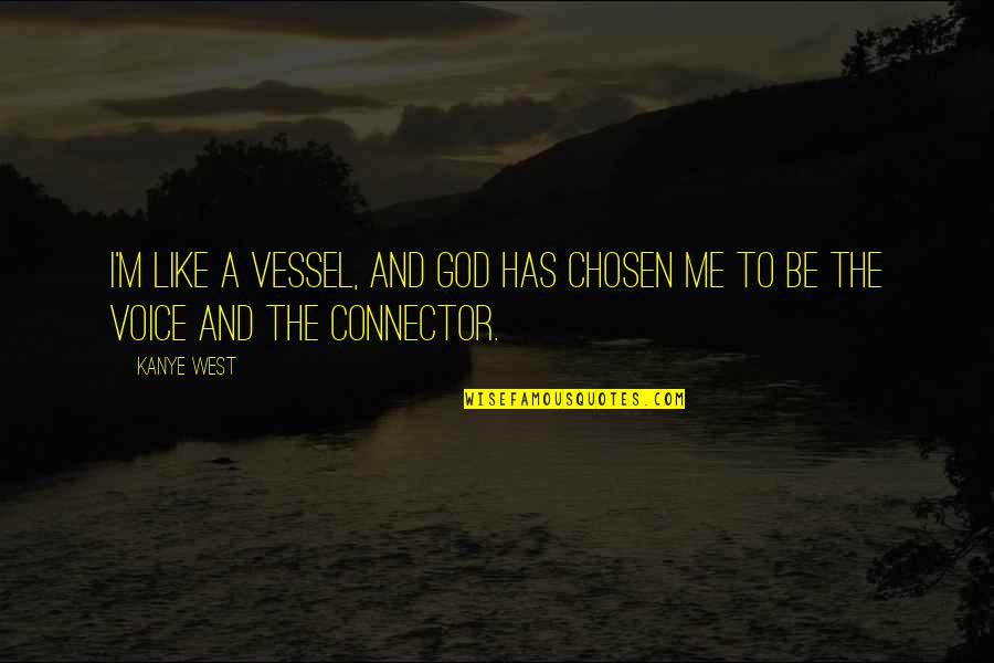 Broken Silence Natasha Preston Quotes By Kanye West: I'm like a vessel, and God has chosen