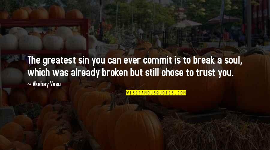 Broken Soul Quotes By Akshay Vasu: The greatest sin you can ever commit is Broken Soul Quotes By Akshay Vasu: The greatest sin you can ever commit is