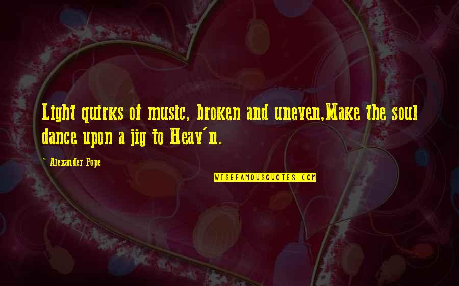 Broken Soul Quotes By Alexander Pope: Light quirks of music, broken and uneven,Make the