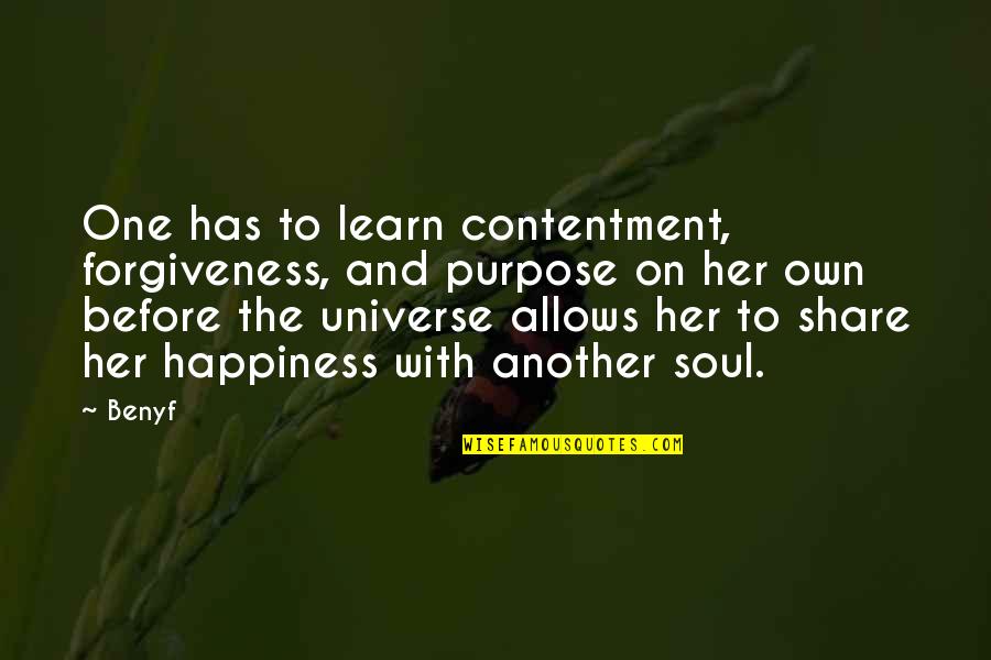 Broken Soul Quotes By Benyf: One has to learn contentment, forgiveness, and purpose Broken Soul Quotes By Benyf: One has to learn contentment, forgiveness, and purpose