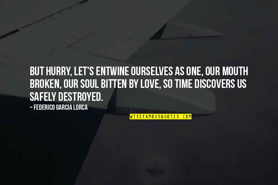 Broken Soul Quotes By Federico Garcia Lorca: But hurry, let's entwine ourselves as one, our Broken Soul Quotes By Federico Garcia Lorca: But hurry, let's entwine ourselves as one, our