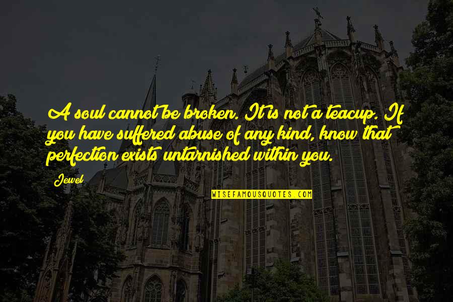 Broken Soul Quotes By Jewel: A soul cannot be broken. It is not Broken Soul Quotes By Jewel: A soul cannot be broken. It is not